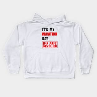 It's my vacation day, DO NOT DISTURB Kids Hoodie